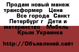 Продам новый манеж трансформер › Цена ­ 2 000 - Все города, Санкт-Петербург г. Дети и материнство » Мебель   . Крым,Украинка